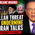 Keane Warns Hezbollah Threat Could Undermine New Iran Talks